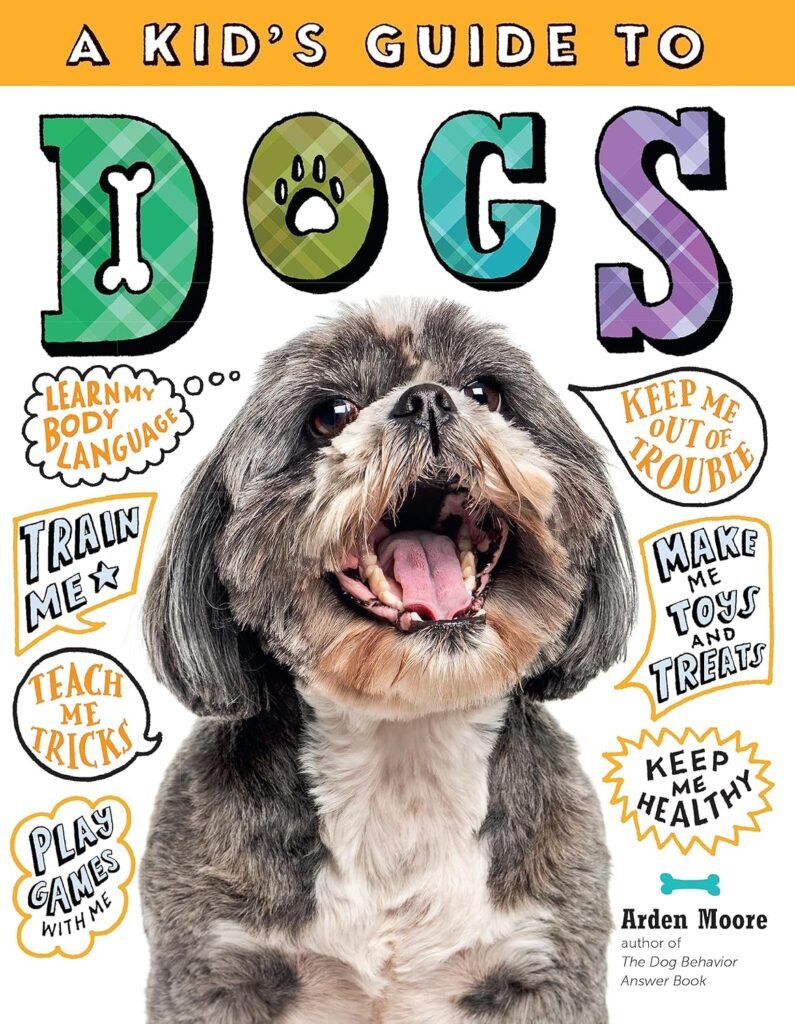 A Kids Guide to Dogs: How to Train, Care for, and Play and Communicate with Your Amazing Pet!