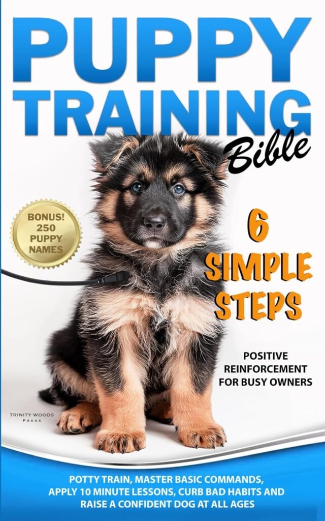 Puppy Training Bible 6 Simple Steps: Positive Reinforcement for Busy Owners - Potty Train, Master Basic Commands, Apply 10-Minute Lessons, Curb Bad Habits and Raise a Confident Dog at All Ages      Paperback – April 26, 2025
