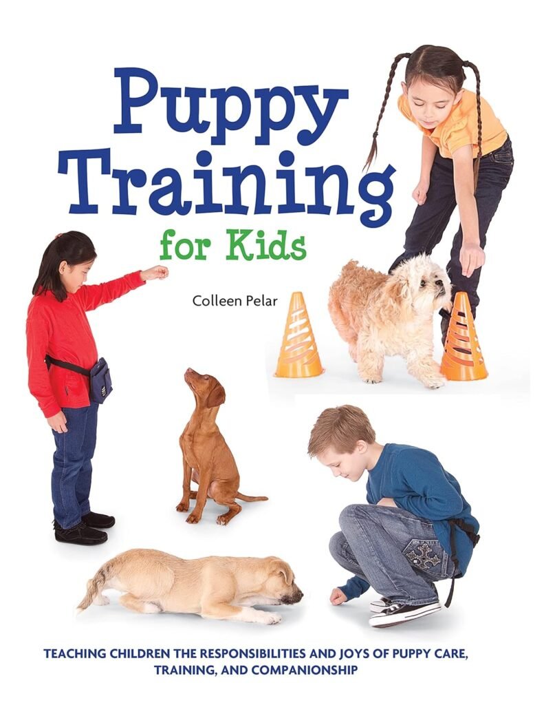 Puppy Training for Kids: Teaching Children the Responsibilities and Joys of Puppy Care, Training, and Companionship      Paperback – August 1, 2012