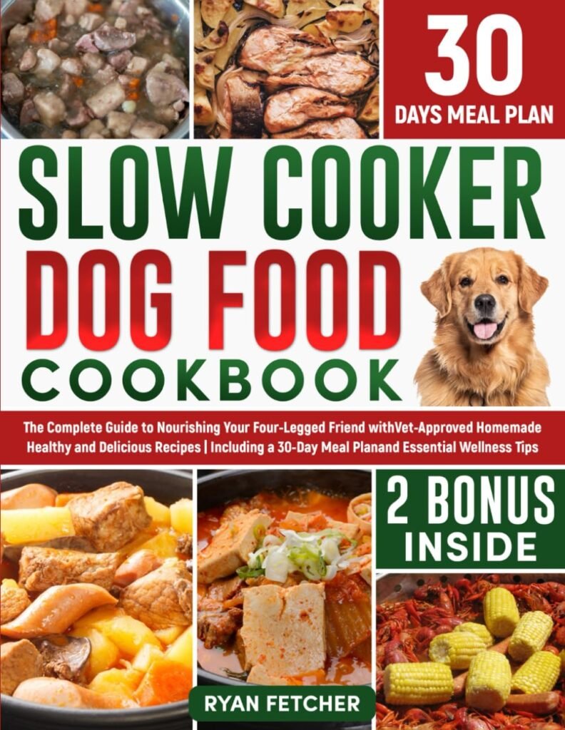 Slow Cooker Dog Food Cookbook: The Complete Guide to Nourishing Your Four Legged Friend with Vet-Approved Homemade Healthy Recipes, Including a 30-Day Meal Plan and Wellness Tips      Paperback – May 31, 2024