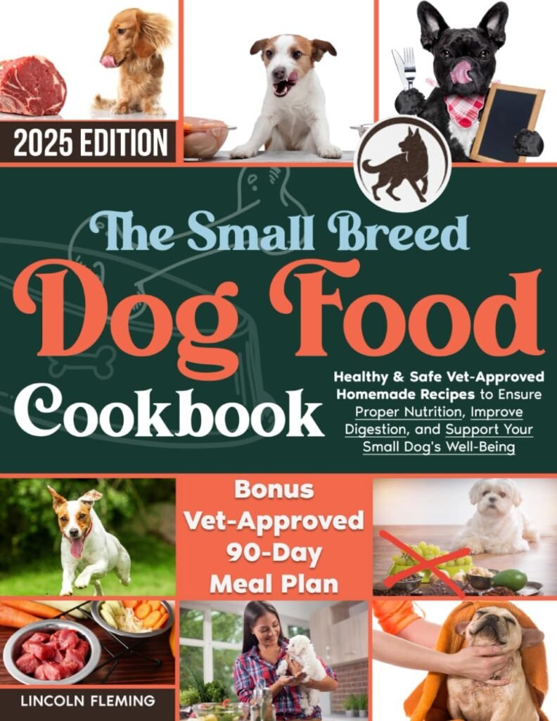 The Small Breed Dog Food Cookbook: Healthy  Safe Vet-Approved Homemade Recipes to Ensure Proper Nutrition, Improve Digestion, and Support Your Small Dogs Well-Being      Paperback – August 1, 2025