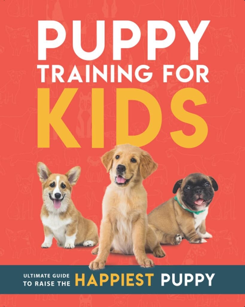 Puppy Training for Kids: Ultimate guide to raise the happiest puppy! - A Dog Training Book      Paperback – October 10, 2018
